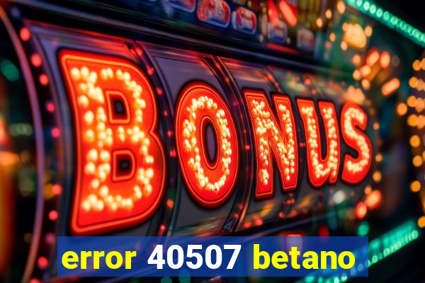 error 40507 betano